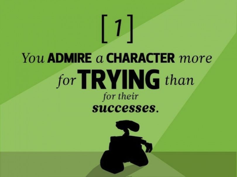 Vous admirez un personnage plus pour ses tentatives de réussir que pour sa réussite.
