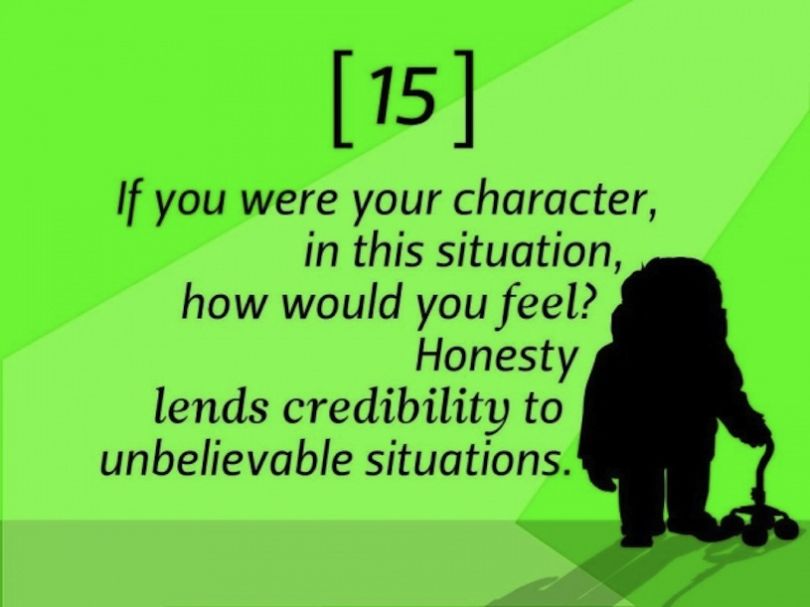 Si vous étiez à la place de votre personnage, que ressentiriez-vous ? L’honnêteté apporte de la crédibilité aux situations les plus improbables.