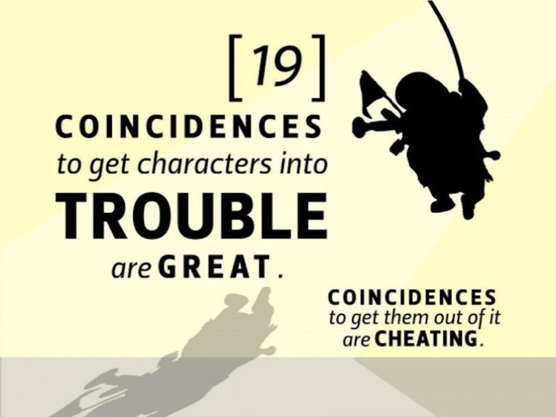 Utiliser des coïncidences pour mettre les personnages dans des situations problématiques, c’est génial. Les utiliser pour les sortir de ces situations, c’est tricher.